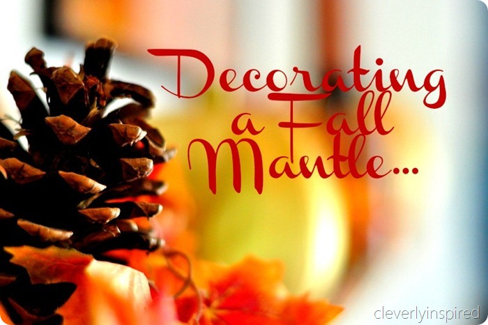 decorating a fall mantle @cleverlyinspired (9)