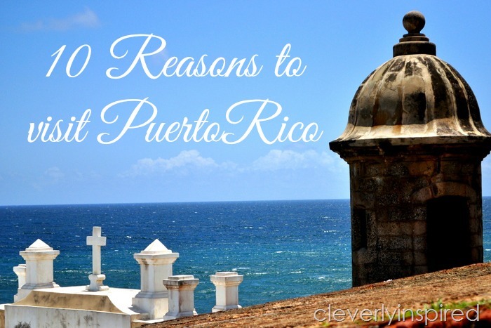 10 Reasons To Visit Puerto Rico Cleverly Inspired