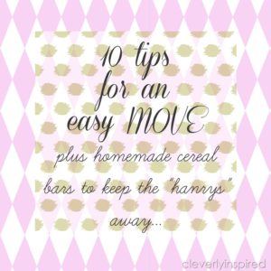 10 Tips to make your Move easier & Homemade Cereal Bars to go